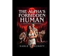 The Alpha's Forbidden Human: A Rejected Mate, One Forbidden Bond, and the Alpha Who Broke the Rules to Get Her Back