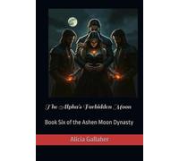 The Alpha's Forbidden Moon: Book Six of the Ashen Moon Dynasty