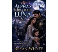The Alpha's Forgotten Luna: He Rejected Me Five Years Ago. Now He Wants His Mate and His Daughter Back.