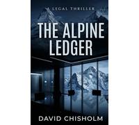 The Alpine Ledger: A Pulse-Pounding Espionage and Legal Thriller