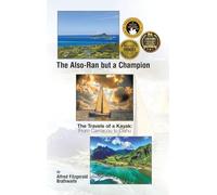 The Also-Ran but a Champion: The Travels of a Kayak: From Carriacou to Oahu