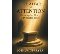 The Altar of Attention: Focusing Our Hearts in Distracted Times