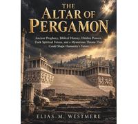 The Altar of Pergamon: Ancient Prophecy, Biblical History, Hidden Powers, Dark Spiritual Forces, and a Mysterious Throne That Could Shape Humanity’s Future