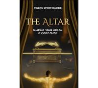 THE ALTAR: SHAPING YOUR LIFE ON A GODLY ALTAR