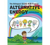 The Alternative Energy Activity Book: Kai’s Energy Adventure - Bilingual English-Japanese Edition: かいのエネルギーぼうけん：クリーンエネルギー ぬりええほん（日本語・英語バイリンガル版）