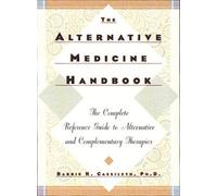 The Alternative Medicine Handbook: The Complete Reference Guide to Alternative and Complementary Therapies