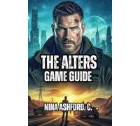 The Alters Game Guide: Make Strategic Story Choices That Matter, and Execute Your Multi-Act Escape Plan from an Alien World
