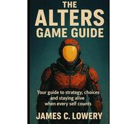 The Alters game guide: Your Guide to Strategy, Choices, and Staying Alive When Every Self Counts