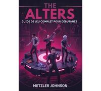 The Alters - Guide de Jeu Complet Pour les Débutants: Procédure pas à pas pour maîtriser les tactiques de survie essentielles, les conseils de ... débloquer des secrets cachés avec Cheats Hack
