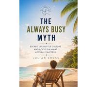 The always busy myth: Escape the hustle culture and focus on what actually matters