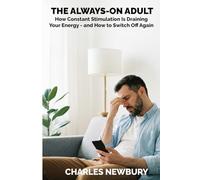 The Always-On Adult: How Constant Stimulation Is Draining Your Energy - and How to Switch Off Again