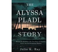 The Alyssa Pladl Story: Beyond the Headlines: The True Story of Adoption, Incest, and the Devastating Murders