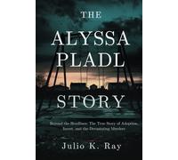The Alyssa Pladl Story: Beyond the Headlines: The True Story of Adoption, Incest, and the Devastating Murders