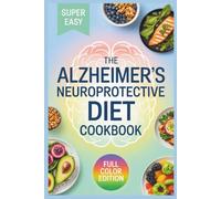 The Alzheimer’s Neuroprotective Diet Cookbook: Eat Smart to Boost Memory, Protect Your Brain, and Slow Cognitive Decline