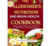 THE ALZHEIMER’S NUTRITION AND BRAIN HEALTH COOKBOOK 2025: Meal Solutions for Memory Loss: Nutrition That Cares, Comforts, and Supports the Brain