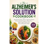 The Alzheimer’s Solution Cookbook: Brain-Boosting Recipes, Memory-Supporting Nutrition & Proven Lifestyle Strategies to Sharpen Focus, Reduce Cognitive Decline, and Protect Lifelong Brain Health