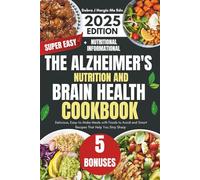 The Alzheimer's Nutrition and Brain Health Cookbook 2025: Delicious, Easy-to-Make Meals with Foods to Avoid and Smart Recipes That Help You Stay Sharp
