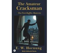 The Amateur Cracksman: The First Raffles Mysteries