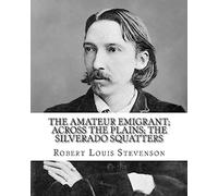 The amateur emigrant; Across the plains; The Silverado squatters, By: Robert Louis Stevenson, and By: S .W . Van Schaick: Stephen Wilson Van Schaick American, born: ? - died:1920