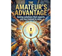 The Amateur's Advantage: Seeing solutions that experts are too trained to miss