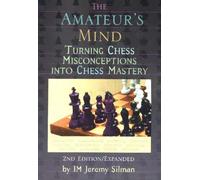 The Amateur's Mind: Turning Chess Misconceptions into Chess Mastery: Turning Chess Misconceptions into Chess Mastery -- 2nd Edition