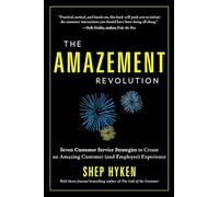 The Amazement Revolution: Seven Customer Service Strategies to Create an Amazing Customer (And Employee) Experience: Seven Customer Service Startegies ... an Amazing Customer (& Employee) Experience