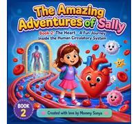 The Amazing Adventures of Sally: Book 2: The Heart - A Fun Journey Inside the Human Circulatory System