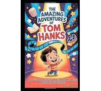 The Amazing Adventures of Tom Hanks: A Kids’ Guide to the Life of an Actor Who Made Movies Magical with Fun Activities