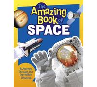 The Amazing Book of Space: A Journey Through Our Incredible Universe