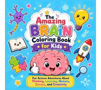 The Amazing Brain Coloring Book for Kids Ages 6-10: Fun STEM Science Adventures About Thinking, Learning, Memory, Senses, and Creativity