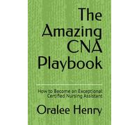 The Amazing CNA Playbook: How to Become an Exceptional Certified Nursing Assistant