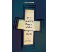 The Amazing Depth of the Simplest Truth: The Gospel and Gospel Theology