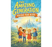 The Amazing Generation Guide for Kids: A 40-Lesson Guide to Raising the Amazing Generation with Confidence, Kindness, and Purpose