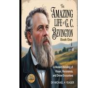 THE AMAZING LIFE OF G. C. BEVINGTON - Book One: A Modern Retelling of Prayer, Persistence, and Divine Encounters