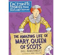 The Amazing Life of Mary, Queen of Scots: Fact-tastic Stories from Scotland's History