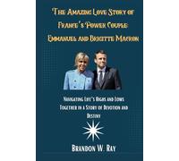 The Amazing Love Story of France’s Power Couple: Emmanuel and Brigitte Macron: Navigating Life’s Highs and Lows Together in a Story of Devotion and Destiny