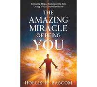 The Amazing Miracle of Being You: Restoring Hope, Rediscovering Self, Living With Eternal Intention