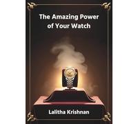 The Amazing Power of Your Watch: The secrets of your watch revealed by Indian astrology