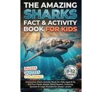 The Amazing Shark Fact & Activity Book for Kids: Interactive Shark Activity Book for Kids Ages 8-12: 240 Fun Facts, Mazes, Word Search, Coloring, Quizzes & Logic Puzzles for Ocean Lovers