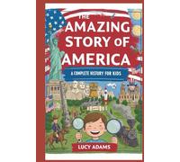 THE AMAZING STORY OF AMERICA A COMPLETE HISTORY FOR KIDS: Inspiring Young Minds Through Tales of Strength and Courage