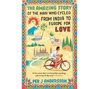 The Amazing Story of the Man Who Cycled from India to Europe for Love [Lingua Inglese]