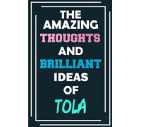 The Amazing Thoughts and Brilliant Ideas of Tola: Unleash Your Imagination - Blank Lined Notebook