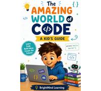 The Amazing World of Code: A Kid's Guide to Coding, Scratch, Python, and Robotics