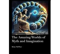 The Amazing Worlds of Myth and Imagination: Includes a modern retelling of Homer's Iliad and Odyssey