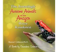 The Amazingly Awesome Animals of the Amazon River Rainforest