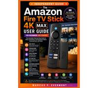 The Amazon Fire TV Stick 4K Max User Guide for Beginners and Seniors: Master Setup, Streaming, Voice Remote, Apps, Alexa, Customization, ... Workflows Through Step-by-Step Instructions
