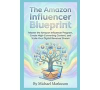 The Amazon Influencer Blueprint: A Professional Guide to Building a Passive Income Empire: Master the Amazon Influencer Program, Create High-Converting Content, and Scale Your Digital Revenue Stream
