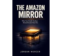 The Amazon Mirror: What Your Kindle Purchase Already Revealed About You-and the Insider Secrets That Make Books Go Viral on the World's Biggest Bookstore