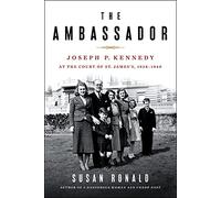 The Ambassador: Joseph P. Kennedy at the Court of St. James's 1938-1940