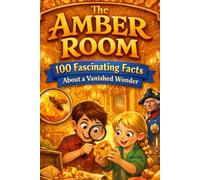 The Amber Room: 100 Fascinating Facts About a Vanished Wonder ( For Kids )